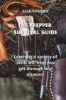 The Prepper Survival Guide: Learning a variety of skills will help you get through any disaster. By Elsa Romero Cover Image