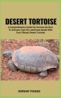 Desert Tortoise: A Comprehensive Guide For Novices On How To Nurture, Care For, And Form Bonds With Your Vibrant Desert Tortoise By Jordan Thiago Cover Image