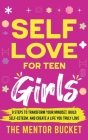 Self-Love for Teen Girls: 9 Steps to Transform Your Mindset, Build Self-Esteem, and Create a Life You Truly Love By The Mentor Bucket Cover Image