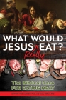 What Would Jesus Really Eat?: The Biblical Case for Eating Meat By Paul Copan, Wes Jamison Cover Image
