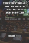 The Life and Times of a Sports Gambler: And the 44 Essential Rules for Success Cover Image