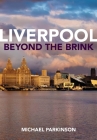Liverpool Beyond the Brink: The Remaking of a Post Imperial City By Michael Parkinson Cover Image