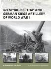 42cm 'Big Bertha' and German Siege Artillery of World War I (New Vanguard) Cover Image