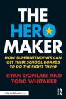 The Hero Maker: How Superintendents Can Get Their School Boards to Do the Right Thing By Ryan Donlan, Todd Whitaker Cover Image