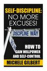 Self Discipline: No More Excuses!: How To Gain Willpower And Self-Control By Michele Gilbert Gilbert Cover Image