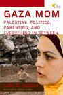 Gaza Mom: Palestine, Politics, Parenting, and Everything In Between By Laila El-Haddad Cover Image