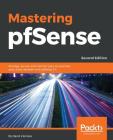 Mastering pfSense - Second Edition: Manage, secure, and monitor your on-premise and cloud network with pfSense 2.4 Cover Image