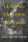 Leaving Eastern Parkway: A Novel By Matthew Daub Cover Image