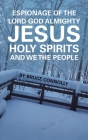 Espionage of the Lord God Almighty Jesus Holy Spirits and We the People By Bruce Connolly Cover Image