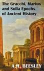 The Gracchi Marius and Sulla Epochs of Ancient History - With Original Maps and Sidenotes as Sub Headings By A. H. Beesley Cover Image