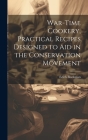 War-time Cookery, Practical Recipes Designed to aid in the Conservation Movement Cover Image