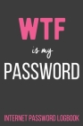 WTF Is My Password Internet Password Logbook: Alphabetical Password Organizer Log Book 6 x 9 By R. D. Blade Logbooks Cover Image