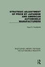 Strategic Adjustment of Price by Japanese and American Automobile Manufacturers (Routledge Library Editions: The Automobile Industry) Cover Image