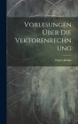 Vorlesungen Über Die Vektorenrechnung By Eugen Jahnke Cover Image