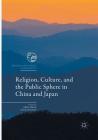 Religion, Culture, and the Public Sphere in China and Japan (Religion and Society in Asia Pacific) By Albert Welter (Editor), Jeffrey Newmark (Editor) Cover Image