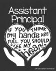 Assistant Principal 2019-2020 Calendar and Notebook: If You Think My Hands Are Full You Should See My Heart: Monthly Academic Organizer (Aug 2019 - Ju By Assistant Principal Teacher t's Store Cover Image