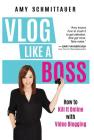 Vlog Like a Boss: How to Kill It Online with Video Blogging By Amy Schmittauer Cover Image