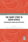 The Short Story in South Africa: Contemporary Trends and Perspectives (Routledge Contemporary South Africa) By Rebecca Fasselt (Editor), Corinne Sandwith (Editor) Cover Image