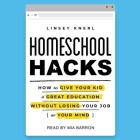 Homeschool Hacks: How to Give Your Kid a Great Education Without Losing Your Job (or Your Mind) By Linsey Knerl, Mia Barron (Read by) Cover Image