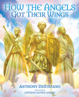 How the Angels Got Their Wings By Anthony DeStefano Cover Image