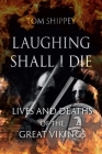 Laughing Shall I Die: Lives and Deaths of the Great Vikings By Tom Shippey Cover Image