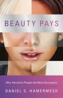 Beauty Pays: Why Attractive People Are More Successful By Daniel S. Hamermesh Cover Image