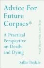 Advice for Future Corpses (and Those Who Love Them): A Practical Perspective on Death and Dying By Sallie Tisdale Cover Image