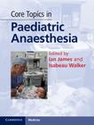 Core Topics in Paediatric Anaesthesia (Cambridge Medicine) Cover Image