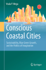 Conscious Coastal Cities: Sustainability, Blue Green Growth, and the Politics of Imagination By Voula P. Mega Cover Image