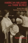 American Milliners and their World: Women's Work from Revolution to Rock and Roll By Nadine Stewart Cover Image