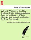 Wit and Wisdom of the REV. Sydney Smith, Being Selections from His Writings ... with a Biographical Memoir and Notes. by E. A. Duyckinck. By Sydney Canon Smith, Evert Augustus Duyckinck Cover Image