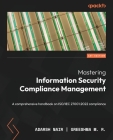 Mastering Information Security Compliance Management: A comprehensive handbook on ISO/IEC 27001:2022 compliance Cover Image