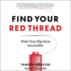 Find Your Red Thread: Make Your Big Ideas Irresistible By Tamsen Webster, Tamsen Webster (Read by) Cover Image