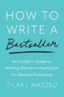 How to Write a Bestseller: An Insider's Guide to Writing Narrative Nonfiction for General Audiences Cover Image