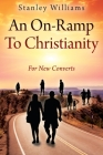 An On-Ramp To Christianity: For New Converts By Stanley Williams Cover Image