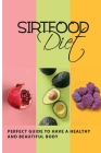 Sirtfood Diet: Perfect Guide to Have a Healthy and Beautiful Body: Sirtfood Breakfast Recipes By Harper Pierce Cover Image