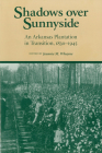 Shadows Over Sunnyside: An Arkansas Plantation in Transition, 1830-1945 By Jeannie M. Whayne Cover Image