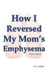How I Reversed My Mom's Emphysema Third Edition By W. G. Miller Cover Image