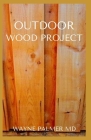 Outdoor Wood Project: Step By Step Guide To Make Garden And Outdoor Furniture By Wayne Palmer Rnd Cover Image