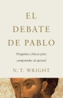 El Debate de Pablo: Preguntas Críticas Para Comprender Al Apóstol By N. T. Wright, Javier Elizondo (Translator) Cover Image