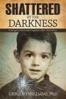 Shattered by the Darkness: Putting the Pieces Back Together after Child Abuse By Dr. Gregory Williams , MD Cover Image