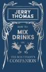 Jerry Thomas' How to Mix Drinks; Or, the Bon-Vivant's Companion: A Reprint of the 1862 Edition By Jerry Thomas, William Schmidt (Introduction by) Cover Image