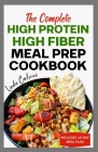 The Complete High Protein High Fiber Meal Prep Cookbook: Easy Tasty Anti Inflammatory Low Carb High Protein Diet Recipes & Meal Plan for Weight Loss, Cover Image