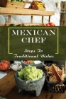 Mexican Chef: Steps To Traditional Dishes: Unique Mexican Dishes By Gregory Cockrill Cover Image