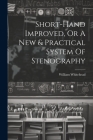 Short-hand Improved, Or A New & Practical System Of Stenography By William Whitehead (Writing-Master ). Cover Image