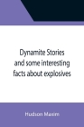 Dynamite Stories and some interesting facts about explosives By Hudson Maxim Cover Image