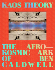Kaos Theory: The Afrokosmic Ark of Ben Caldwell By Robeson Taj Frazier, Arthur Jafa (Foreword by) Cover Image