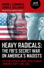 Heavy Radicals: The Fbi's Secret War on America's Maoists: The Revolutionary Union / Revolutionary Communist Party 1968-1980 By Aaron J. Leonard Cover Image