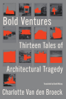 Bold Ventures: Thirteen Tales of Architectural Tragedy By Charlotte Van den Broeck, David McKay (Translated by) Cover Image