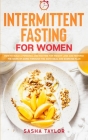 Intermittent Fasting for Women: How to Build a Personalized Routine for Weight Loss and Reverse the Signs of Aging through the Keto Meal and Exercise By Sasha Taylor Cover Image